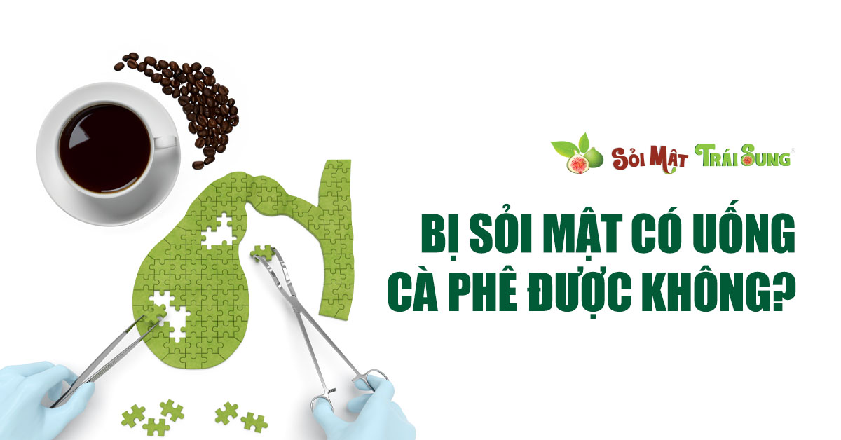Bị sỏi mật có uống cà phê được không?