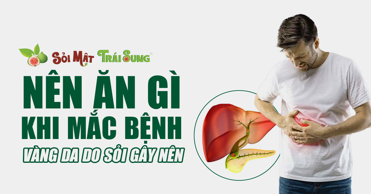 Nên ăn gì khi mắc bệnh vàng da do sỏi gây nên